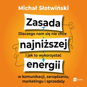 Zasada najniższej energii. Dlaczego nam się nie chce i jak to wykorzystać w komunikacji, zarządzaniu, marketingu i sprzedaży – okładka audiobooka, autor Michał Słotwiński