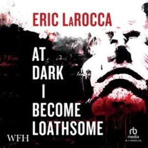 At Dark I Become Loathsome – okładka audiobooka, autor Eric LaRocca