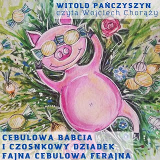 Cebulowa Babcia i Czosnkowy Dziadek: Fajna Cebulowa Ferajna – okładka audiobooka, autor Witold Pańczyszyn