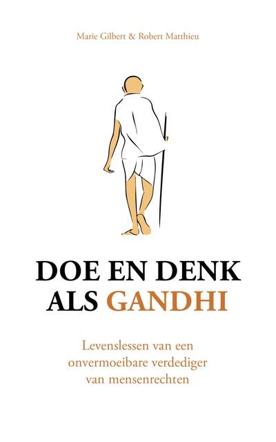 Doe en denk als Gandhi: Levenslessen van een onvermoeibare verdediger van mensenrechten – omslag van het luisterboek van Marie Gilbert,Robert Matthieu
