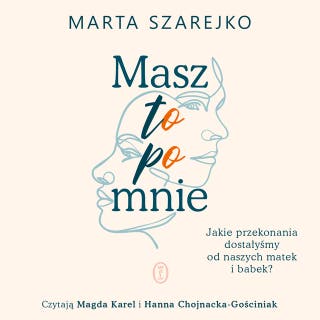 Masz to po mnie. Jakie przekonania dostałyśmy od naszych matek i babek? – okładka audiobooka, autor Marta Szarejko