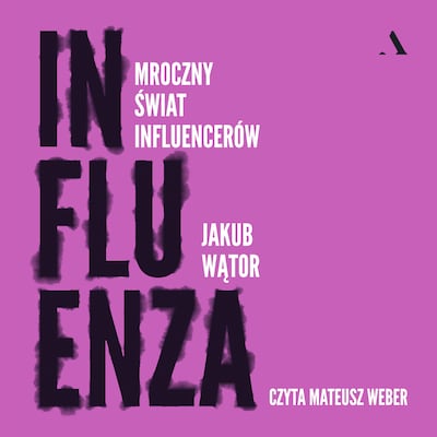 Influenza. Mroczny świat influenserów – okładka audiobooka, autor Jakub Wątor