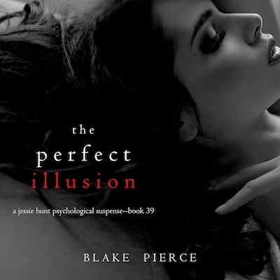 The Perfect Illusion (A Jessie Hunt Psychological Suspense Thriller—Book Thirty-Nine) – omslag til lydbogen af Blake Pierce