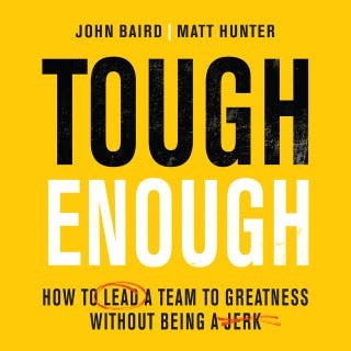Tough Enough: How to Lead a Team to Greatness Without Being a Jerk