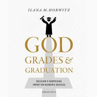 God, Grades, and Graduation – omslag til lydbogen af Ilana M. Horwitz