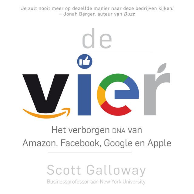 De vier: Het verborgen DNA van Amazon, Facebook, Google en Apple