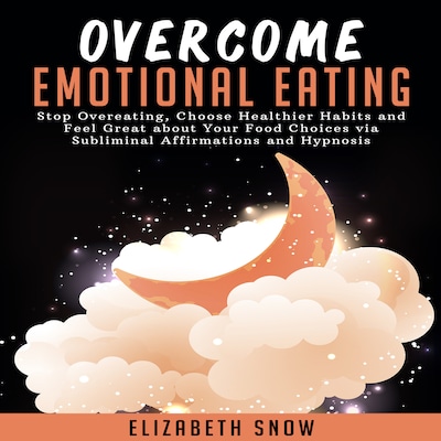 Overcome Emotional Eating: Stop Overeating, Choose Healthier Habits and Feel Great about Your Food Choices with Subliminal Affirmations and Hypnosis – omslag til lydbogen af Elizabeth Snow