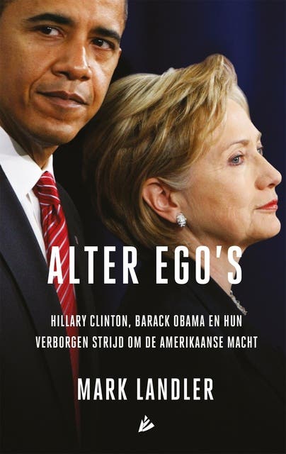 Alter ego's: Hillary Clinton, Barack Obama en hun verborgen strijd om de Amerikaanse macht