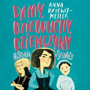 Damy, dziewuchy, dziewczyny. Historia w spódnicy – okładka audiobooka, autor Anna Dziewit-Meller