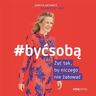 #BYĆ SOBĄ. Żyć tak, by niczego nie żałować – okładka audiobooka, autor Piotr Strzyżewski, Joanna Janowicz