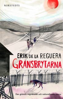 Gränsbrytarna : den globala migrationen och nationalismens murar – omslag till ljudboken av Erik de la Reguera