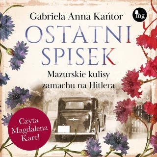 Ostatni spisek: Mazurskie kulisy zamachu na Hitlera – okładka audiobooka, autor Gabriela Anna Kańtor