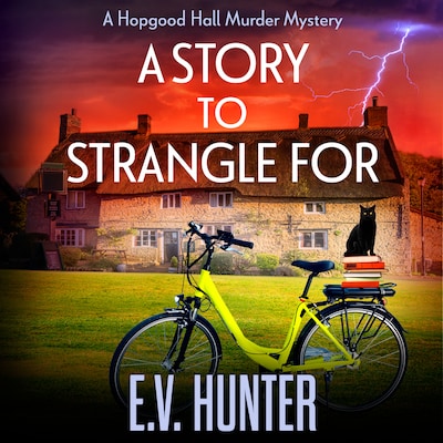 A Story to Strangle For - The Hopgood Hall Murder Mysteries - A BRAND NEW gripping cozy mystery full of twists and turns from E V Hunter for 2024, Book 4 (Unabridged)