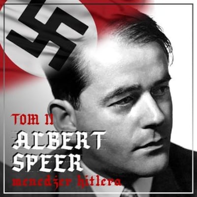 Albert Speer. “Dobry” nazista. Część II. Menedżer Hitlera. Na czele machiny zbrojeniowej III Rzeszy (1941-1945) – okładka audiobooka, autor Bartłomiej Ważny, Agnieszka Ogrodowczyk