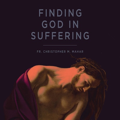 Finding God in Suffering – omslag til lydbogen af Fr. Christopher  M. Mahar