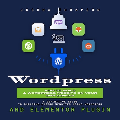 Wordpress: How to Build a Wordpress Website on Your Own Domain (A Definitive Guide to Building Custom Websites Using Wordpress and Elementor Plugin) – omslag til lydbogen af Joshua Thompson, Mason g