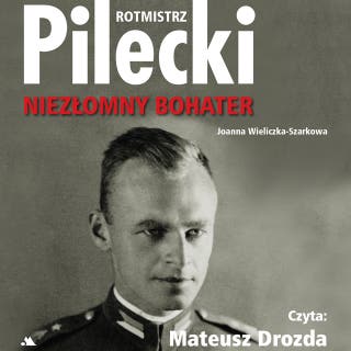 Rotmistrz Pilecki. Niezłomny bohater – okładka audiobooka, autor Joanna Wieliczka-Szarkowa