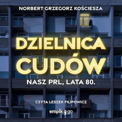 Dzielnica cudów. Nasz PRL, lata 80 – okładka audiobooka, autor Norbert Grzegorz Kościesza