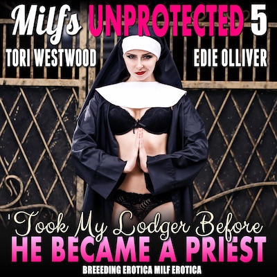 I Took My Lodger Before He Became A Priest : Milfs Unprotected 5 (Breeding Erotica MILF Erotica)