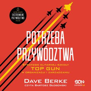 Potrzeba przywództwa. Strategie elitarnej szkoły TOP GUN w organizacji i zarządzaniu – okładka audiobooka, autor Dave Berke, Jocko Willink