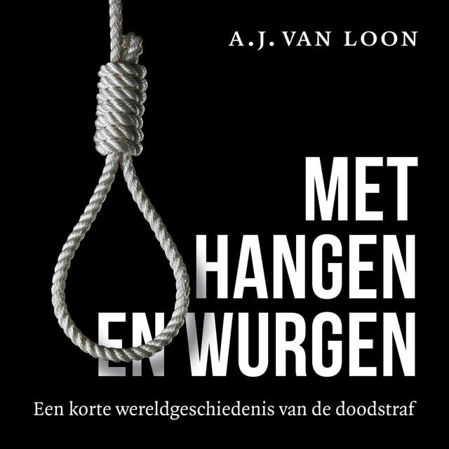 Met hangen en wurgen: Een korte wereldgeschiedenis van de doodstraf
