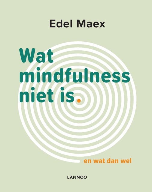 Wat mindfulness niet is: En wat dan wel