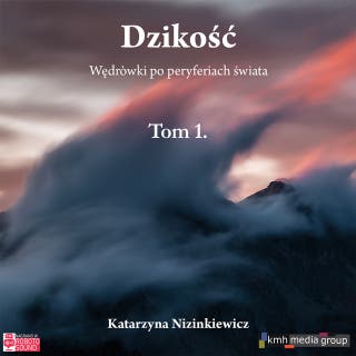 Dzikość. Wędrówki po peryferiach świata - tom 1.