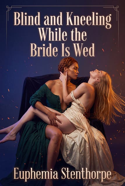 Blind and Kneeling While the Bride Is Wed: A Raw Sapphic Medieval Sensory Deprivation Romance – omslag til lydbogen af Euphemia Stenthorpe