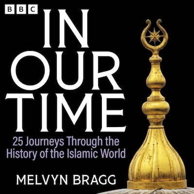 In Our Time: 25 Journeys Through the History of the Islamic World – omslag til lydbogen af Melvyn Bragg