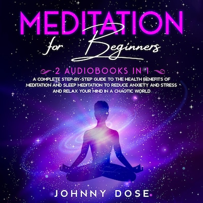Meditation for Beginners: 2 Audiobooks in 1 - A Complete Step-by-Step Guide to the Health Benefits of Meditation and Sleep Meditation to Reduce Anxiety and Stress and Relax Your Mind in a Chaotic World – omslag til lydbogen af Johnny Dose