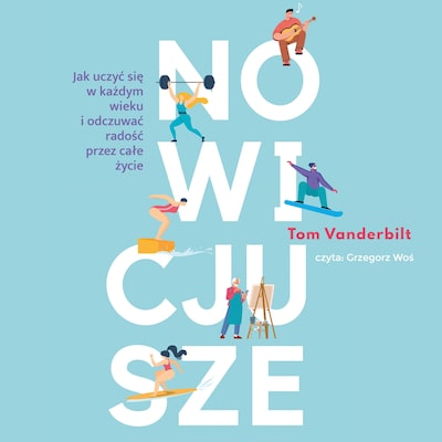 Nowicjusze. Jak uczyć się w każdym wieku i odczuwać radość przez całe życie – okładka audiobooka, autor Tom Vanderbilt