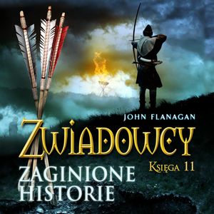 Zaginione historie. Zwiadowcy. Tom 11 – okładka audiobooka, autor John Flanagan