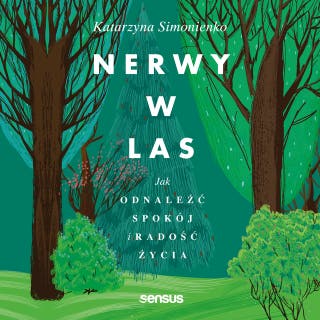Nerwy w las. Jak odnaleźć spokój i radość życia – okładka audiobooka, autor Katarzyna Simonienko