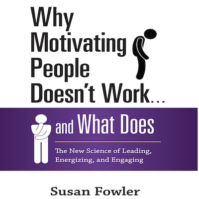 Why Motivating People Doesn't Work...and What Does – omslag til lydbogen af Susan Fowler