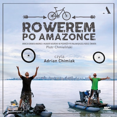 Rowerem po Amazonce. Bracia Dawid Andres i Hubert Kisiński w podróży po największej rzece świata – okładka audiobooka, autor Chmieliński Piotr