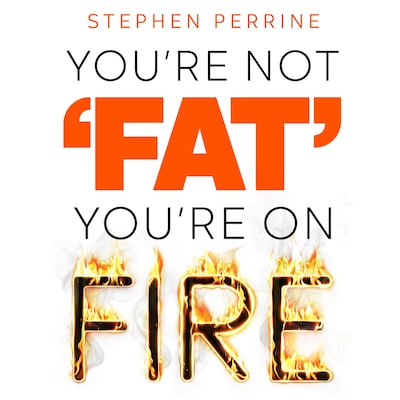 You're Not 'Fat', You're On Fire