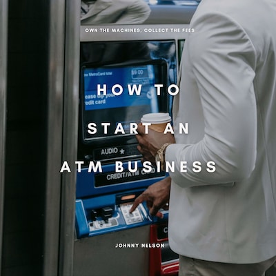How to Start an ATM Business: Own the Machines, Collect the Fees – omslag til lydbogen af Johnny Nelson