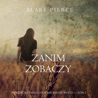 Zanim zobaczy (Powieść kryminalna o Mackenzie White — Tom 2) – okładka audiobooka, autor Blake Pierce