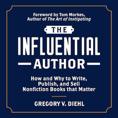 The Influential Author: How and Why to Write, Publish, and Sell Nonfiction Books that Matter – omslag til lydbogen af Gregory V. Diehl