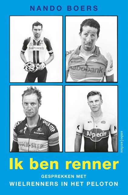 Ik ben renner: Gesprekken met wielrenners in het peloton