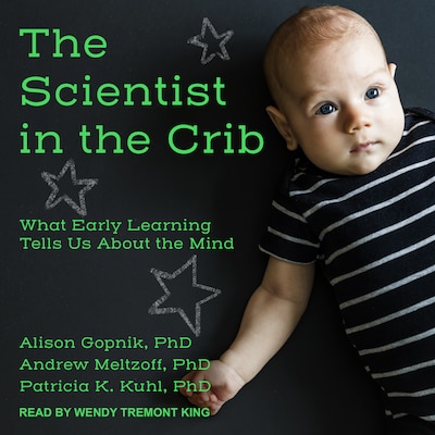 The Scientist in the Crib – omslag til lydbogen af Alison Gopnik, PhD, Andrew Meltzoff, PhD, Patricia K. Kuhl, PhD