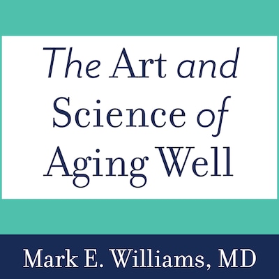The Art and Science of Aging Well – omslag til lydbogen af Mark E. Williams, MD