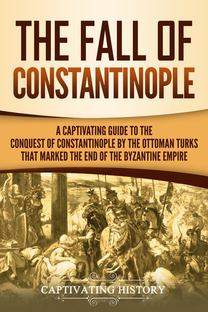 The Fall of Constantinople: A Captivating Guide to the Conquest of Constantinople by the Ottoman Turks that Marked the end of the Byzantine Empire – omslag til lydbogen af Captivating History