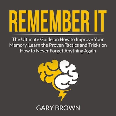 Remember It: The Ultimate Guide on How to Improve Your Memory, Learn the Proven Tactics and Tricks on How to Never Forget Anything Again – omslag til lydbogen af Gary Brown