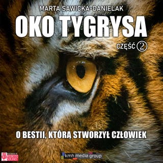 Oko tygrysa. Część 2: O bestii, którą stworzył człowiek – okładka audiobooka, autor Marta Sawicka-Danielak