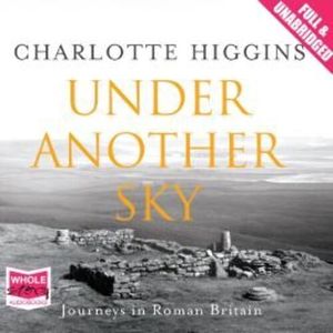 Under Another Sky: Journeys in Roman Britain – okładka audiobooka, autor Charlotte Higgins