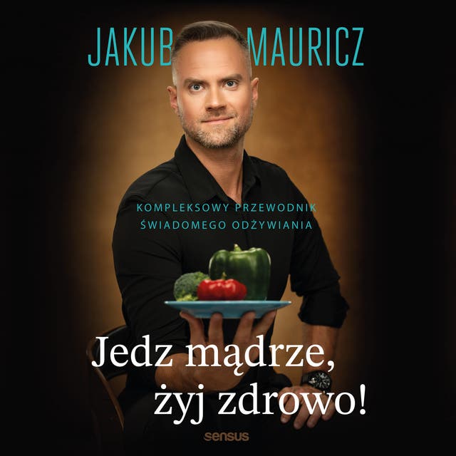 Jedz mądrze, żyj zdrowo! Kompleksowy przewodnik świadomego odżywiania