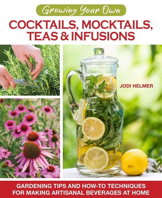 Growing Your Own Cocktails, Mocktails, Teas & Infusions: Gardening Tips and How-To Techniques for Making Artisanal Beverages at Home – omslag til lydbogen af Jodi Helmer