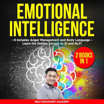 Emotional Intelligence 2 Books in 1: It includes Anger Management and Body Language – Learn the hidden Secrets to EI and NLP!