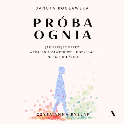 Próba ognia. Jak przejść przez wypalenie zawodowe i odzyskać energię do życia – okładka audiobooka, autor Danuta Rocławska